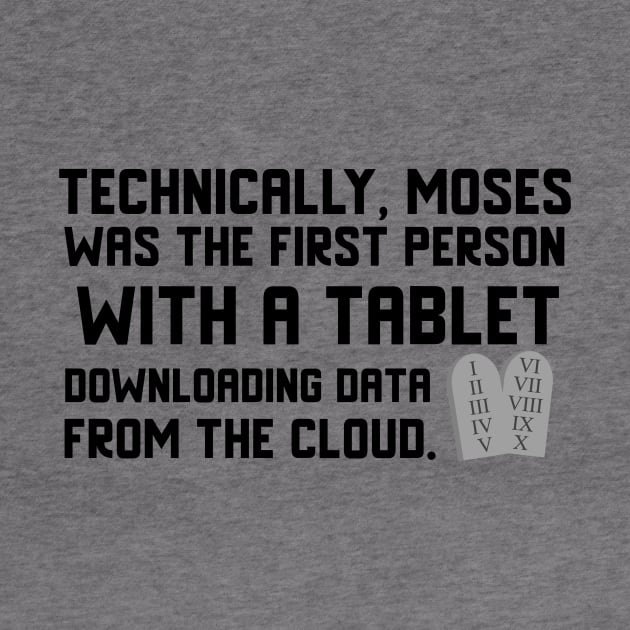 Technically, Moses was the first person with a tablet downloading data from the Cloud. Black lettering. by KSMusselman